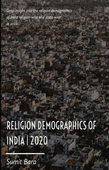 Religion Demographics Of India 2020 : Deep Insight Into The Religion Demographics Of India Religion-Wise And State-Wise While Addressing Some Controversial Topics.