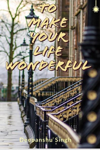 To Make Your Life Wonderful: Live Happy Be Happy!
