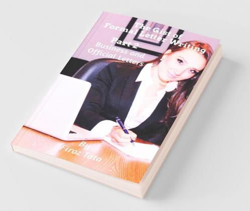 The Gist Of Formal Letter Writing: (Part 2) Business And Official Letters