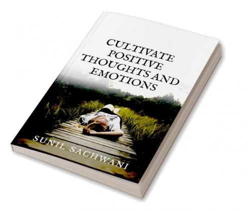 CULTIVATE POSITIVE THOUGHTS AND EMOTIONS
