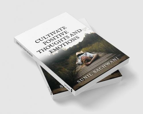 CULTIVATE POSITIVE THOUGHTS AND EMOTIONS