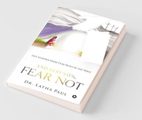 And God Says…Fear Not : Life Lessons From Fear Nots In The Bible