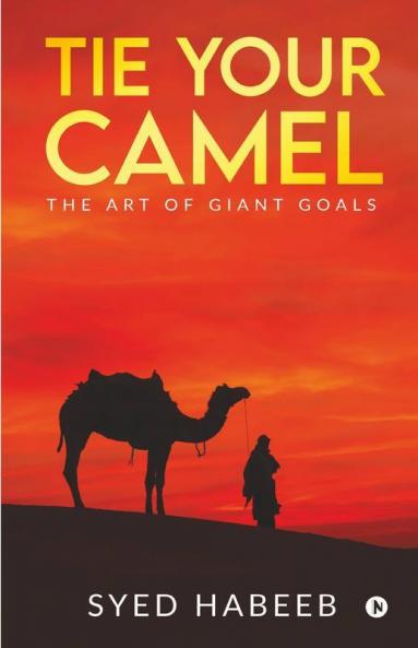 Tie Your Camel : The Art Of Giant Goals