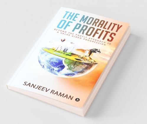 The Morality Of Profits: Beyond The Profit Approach To A Value Aided Progression