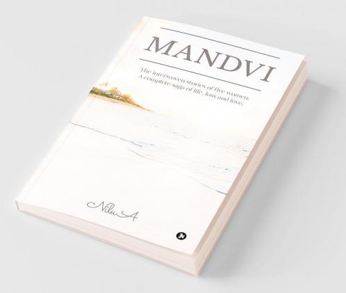 Mandvi : The Interwoven Stories Of Five Women. A Complete Saga Of Life Loss And Love.