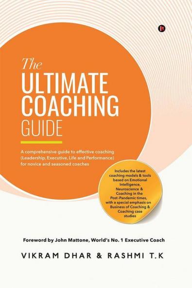 The Ultimate Coaching Guide: A Comprehensive Guide To Effective Coaching (Leadership Executive Life And Performance) For Novice And Seasoned Coaches