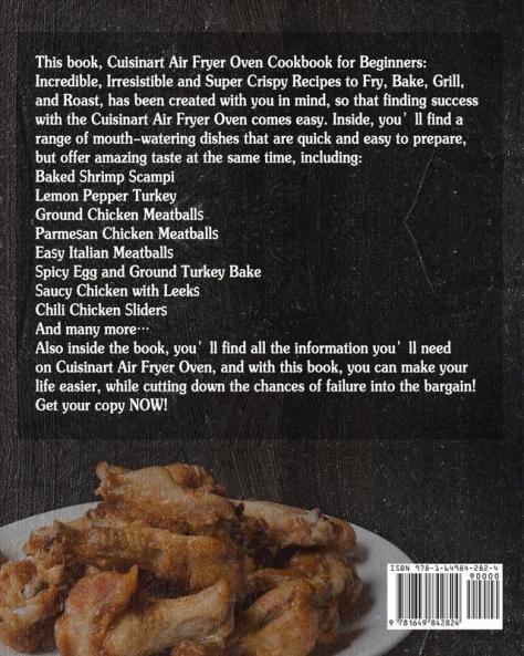 Cuisinart Air Fryer Oven Cookbook for Beginners: Incredible Irresistible and Super Crispy Recipes to Fry Bake Grill and Roast