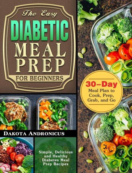 The Easy Diabetic Meal Prep for Beginners: Simple Delicious and Healthy Diabetes Meal Prep Recipes with 30-Day Meal Plan to Cook Prep Grab and Go