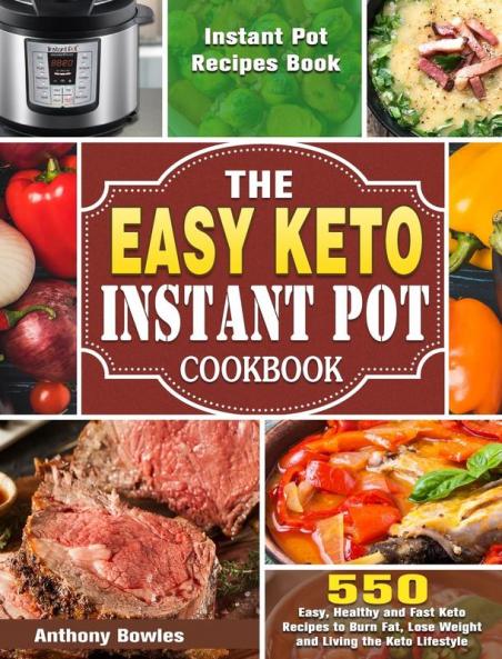 The Easy Keto Instant Pot Cookbook: 550 Easy Healthy and Fast Keto Recipes to Burn Fat Lose Weight and Living the Keto Lifestyle (Instant Pot Recipes Book)
