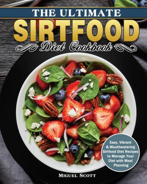 The Ultimate Sirtfood Diet Cookbook: Easy Vibrant & Mouthwatering Sirtfood Diet Recipes to Manage Your Diet with Meal Planning