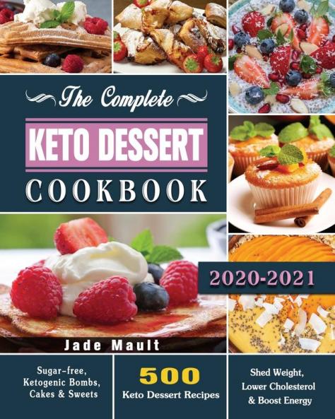The Complete Keto Dessert Cookbook 2020: 500 Keto Dessert Recipes to Shed Weight Lower Cholesterol & Boost Energy ( Sugar-free Ketogenic Bombs Cakes & Sweets )