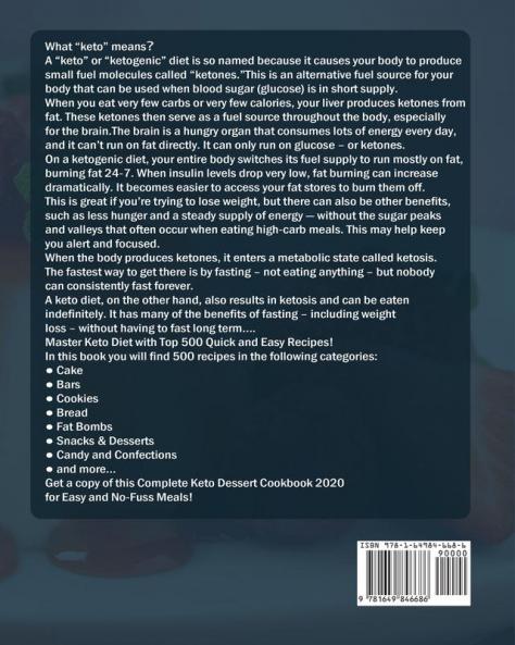 The Complete Keto Dessert Cookbook 2020: 500 Keto Dessert Recipes to Shed Weight Lower Cholesterol & Boost Energy ( Sugar-free Ketogenic Bombs Cakes & Sweets )