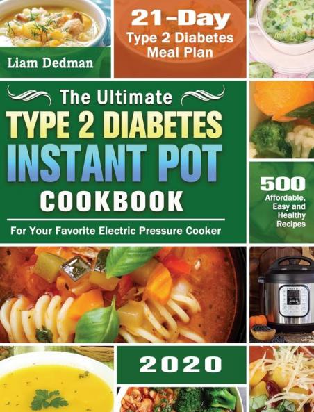 The Ultimate Type 2 Diabetes Instant Pot Cookbook 2020: 500 Affordable Easy and Healthy Recipes with 21-Day Type 2 Diabetes Meal Plan for Your Favorite Electric Pressure Cooker
