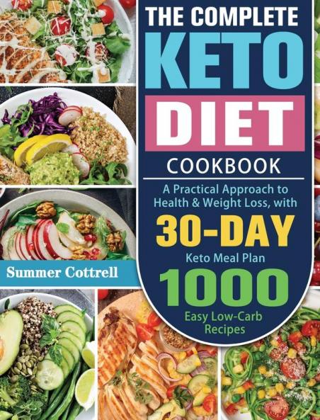 The Complete Keto Diet Cookbook: A Practical Approach to Health & Weight Loss with 30-Day Keto Meal Plan and 1000 Easy Low-Carb Recipes
