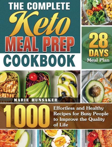 The Complete Keto Meal Prep Cookbook: 1000 Effortless and Healthy Recipes for Busy People to Improve the Quality of Life with 28 Days Meal Plan