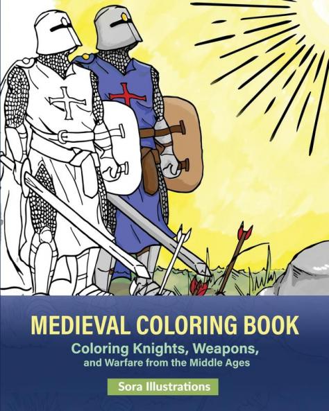 Medieval Coloring Book: Coloring Knights Weapons and Warfare from the Middle Ages