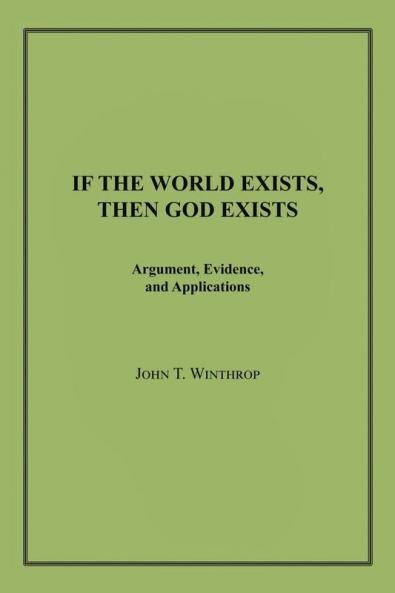 If the World Exists Then God Exists: Argument Evidence and Applications