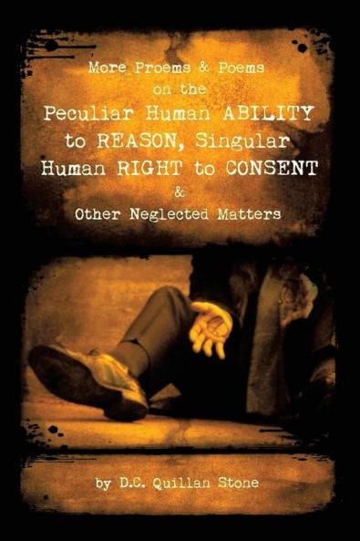 More Proems & Poems on the Peculiar Human Ability   to Reason Singular Human Right to Consent & Other Neglected Matters