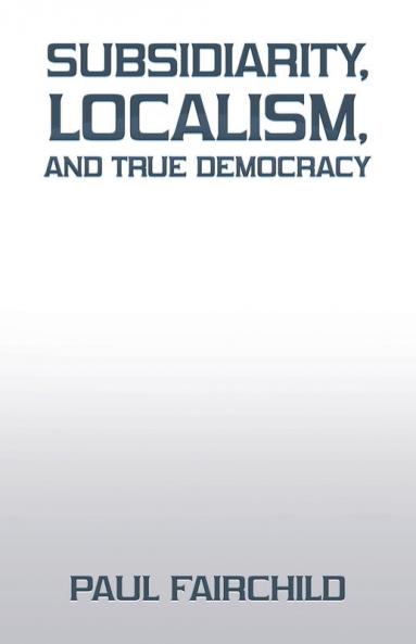 Subsidiarity Localism and True Democracy
