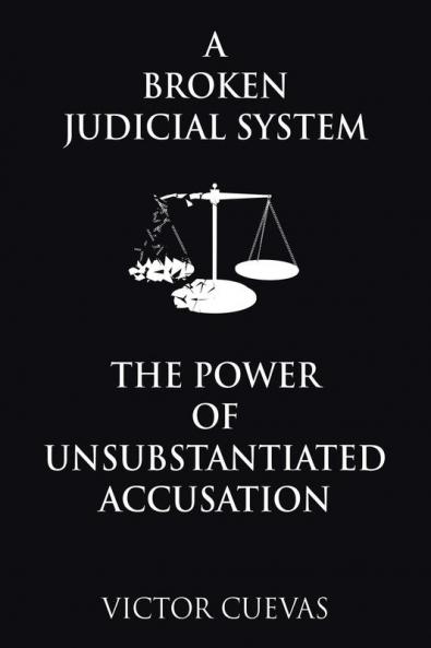 A Broken Judicial System  the Power of Unsubstantiated Accusation
