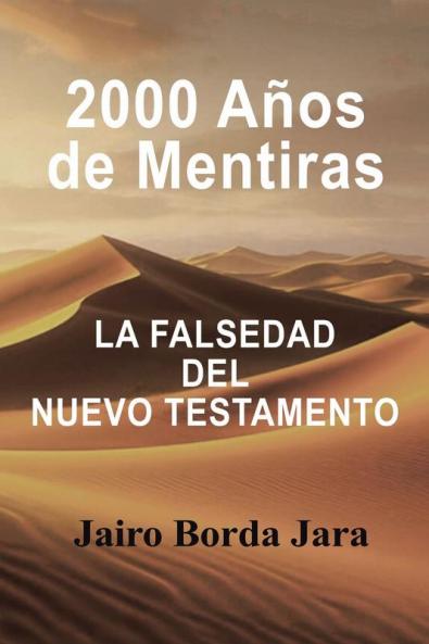 2000 Años De Mentiras: La Falsedad Del Nuevo Testamento (Spanish Edition)
