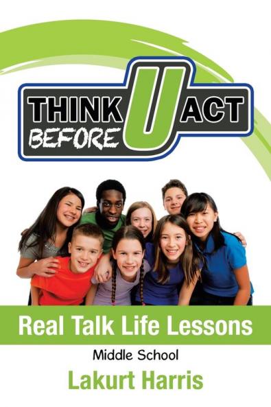 Think Before U Act Middle School: Real Talk Life Lessons