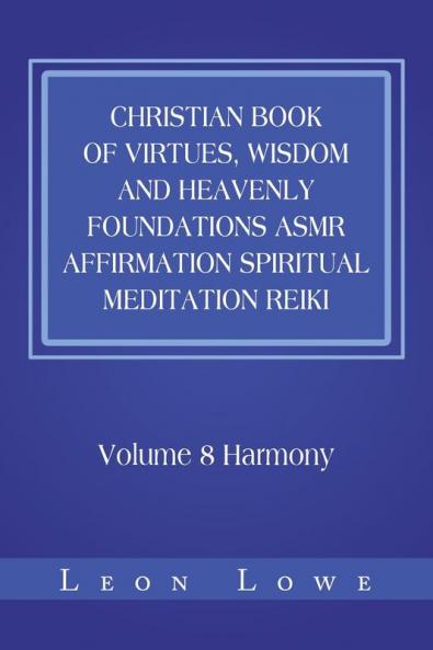 Christian Book of Virtues Wisdom and Heavenly Foundations Asmr Affirmation Spiritual Meditation Reiki: Volume 8 Harmony