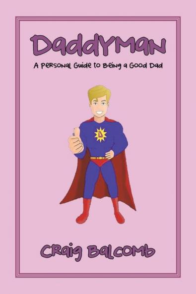 Daddyman: A Personal Guide to Being a Good Dad