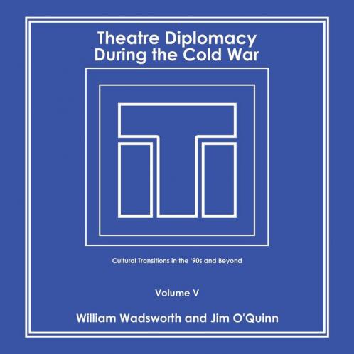 Theatre Diplomacy During the Cold War: Cultural Transitions in the '90S and Beyond Volume V