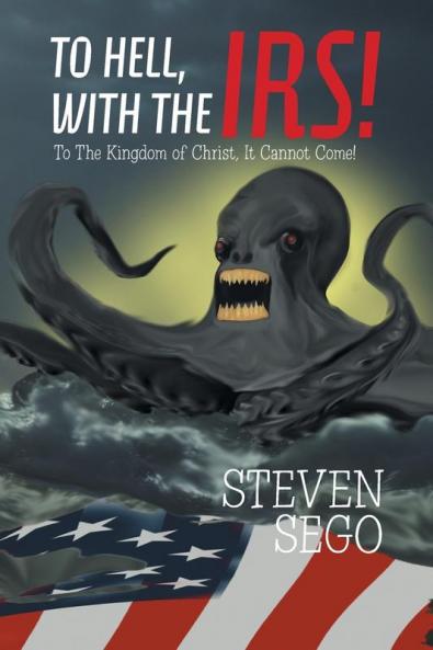To Hell with the Irs!: To the Kingdom of Christ It Cannot Come!