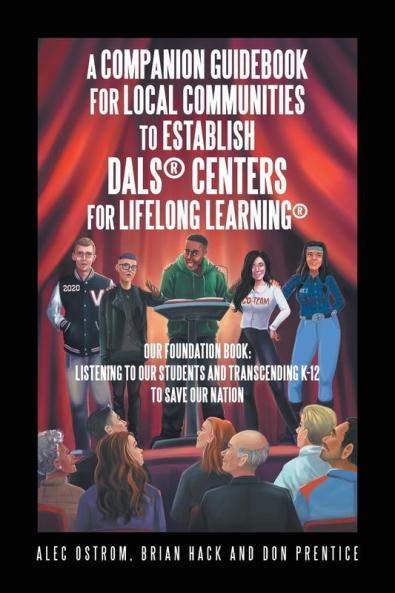 Listening to Our Students and Transcending K-12 to Save Our Nation a Companion Guidebook for Local Communities to Establish Dals�� Centers for Lifelong Learning��