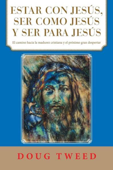 Estar Con Jesús, Ser Como Jesús Y Ser Para Jesús: El Camino Hacia La Madurez Cristiana Y El Próximo Gran Despertar (Spanish Edition)