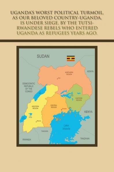Uganda's Worst Political Turmoil as Our Beloved Country-Uganda Is Under Siege by the Tutsi- Rwandese Rebels Who Entered Uganda as Refugees Years Ago.