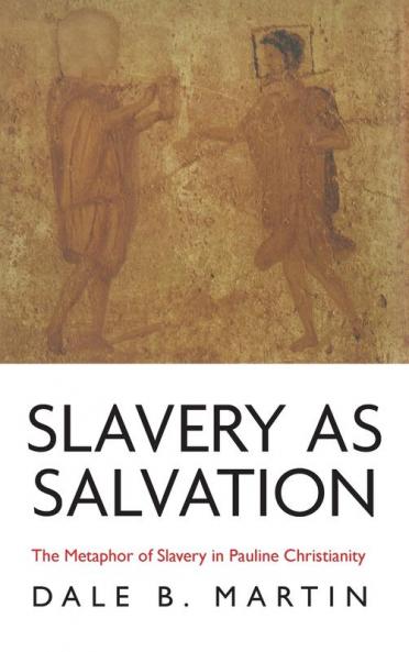 Slavery as Salvation: The Metaphor of Slavery in Pauline Christianity