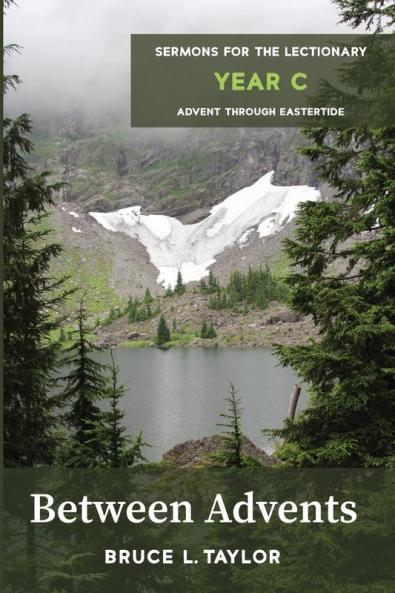 Between Advents: Sermons for the Lectionary Year C Advent Through Eastertide