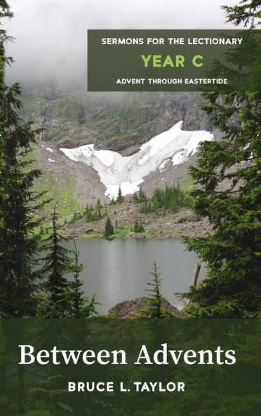 Between Advents: Sermons for the Lectionary Year C Advent Through Eastertide