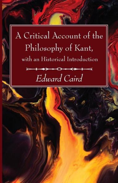 A Critical Account of the Philosophy of Kant with an Historical Introduction