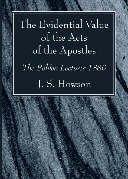 The Evidential Value of the Acts of the Apostles: The Bohlen Lectures 1880