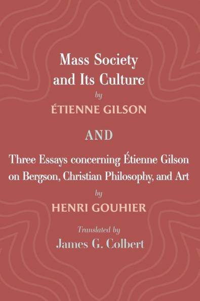 Mass Society and Its Culture and Three Essays concerning Etienne Gilson on Bergson Christian Philosophy and Art