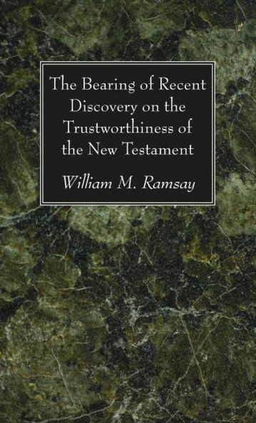 The Bearing of Recent Discovery on the Trustworthiness of the New Testament