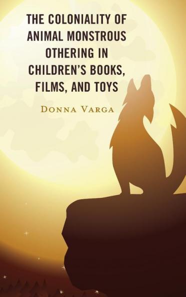 Coloniality of Animal Monstrous Othering in Children's Books Films and Toys