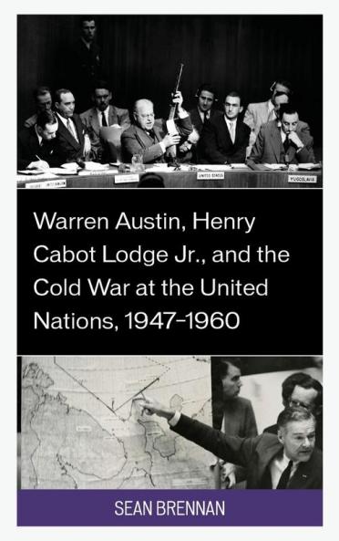 Warren Austin Henry Cabot Lodge Jr. and the Cold War at the United Nations 1947-1960