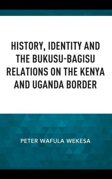 History Identity and the Bukusu-Bagisu Relations on the Kenya and Uganda Border