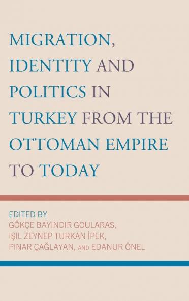 Migration Identity and Politics in Turkey from the Ottoman Empire to Today