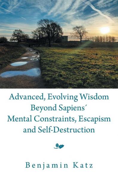 Advanced Evolving Wisdom Beyond Sapiens�� Mental Constraints Escapism and Self-Destruction