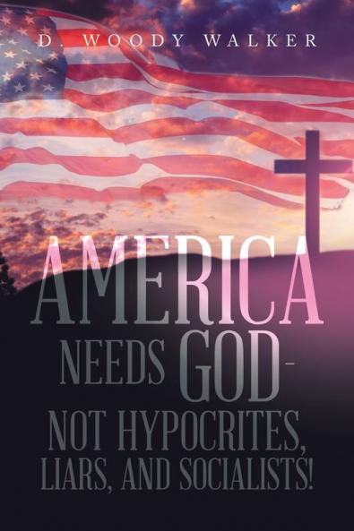America Needs God - Not Hypocrites Liars and Socialists!