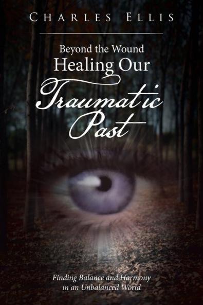 Beyond the Wound - Healing Our Traumatic Past