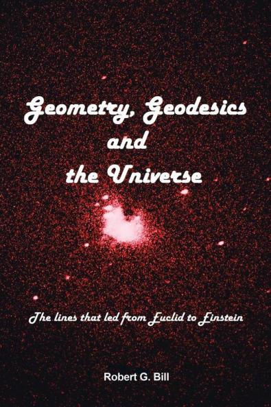 Geometry Geodesics and the Universe