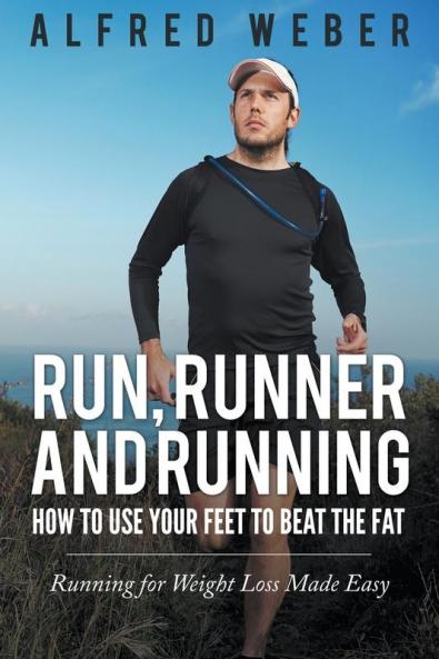 Run Runner and Running: How to Use Your Feet to Beat the Fat: Running for Weight Loss Made Easy