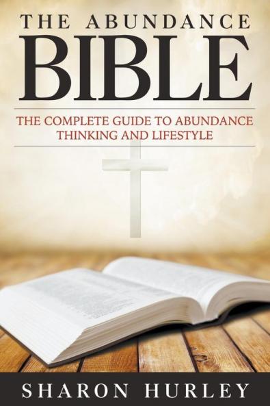 The Abundance Bible: The Complete Guide to Abundance Thinking and Lifestyle